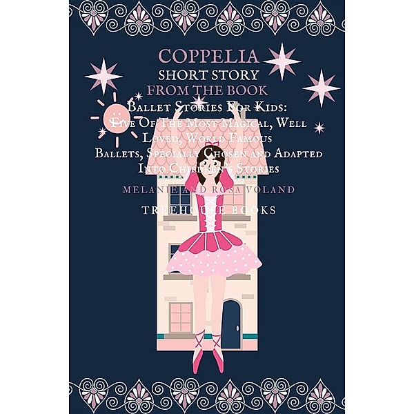 Coppelia Short Story From The Book Ballet Stories For Kids: Five of the Most Magical, Well Loved, World Famous Ballets, Specially Chosen and Adapted Into Children's Stories / Ballet Stories For Kids Bd.3, Melanie Voland, Rosa Voland
