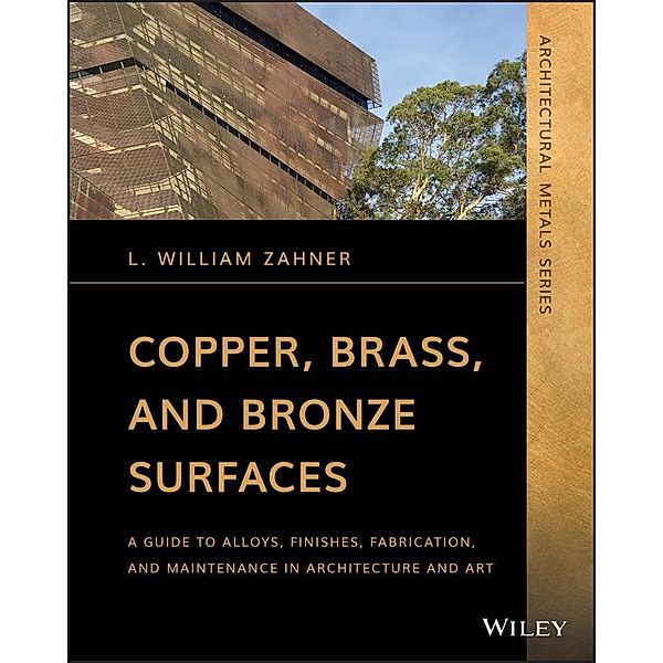 Copper, Brass, and Bronze Surfaces / Architectural Metals Series, L. William Zahner