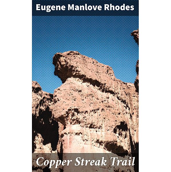 Copper Streak Trail, Eugene Manlove Rhodes