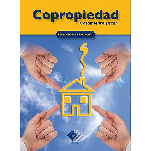 Copropiedad. Tratamiento fiscal, José Pérez Chávez, Raymundo Fol Olguín