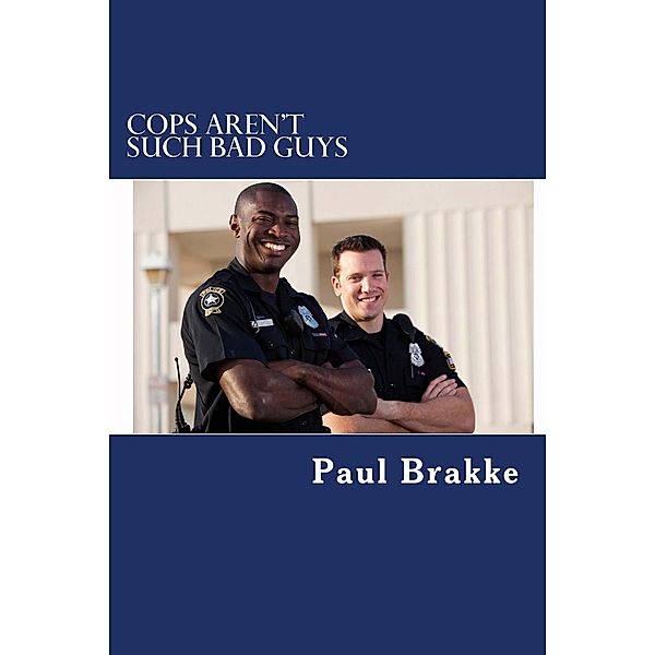 Cops Aren't Such Bad Guys, Paul Brakke
