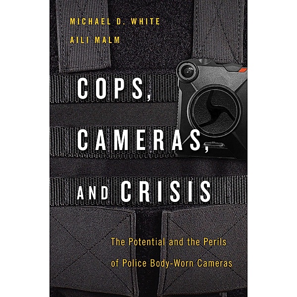 Cops, Cameras, and Crisis, Michael D. White, Aili Malm