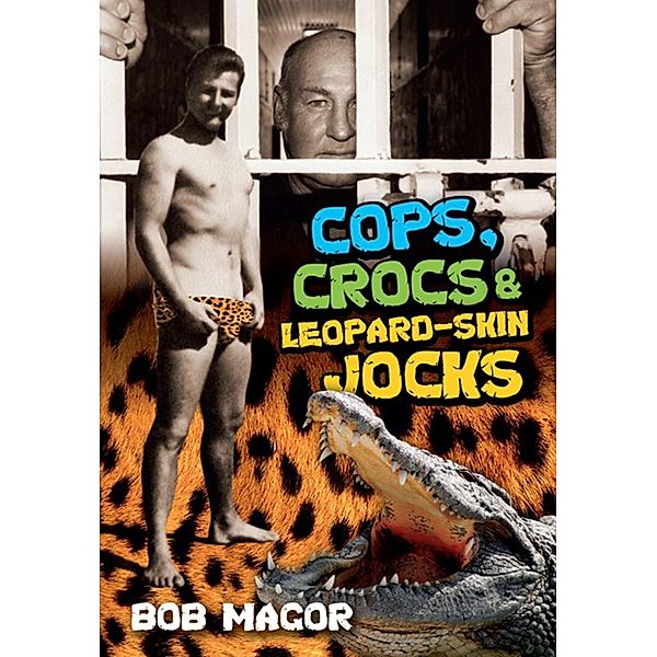 Cops, Crocs & Leopard-Skin Jocks, Bob Magor