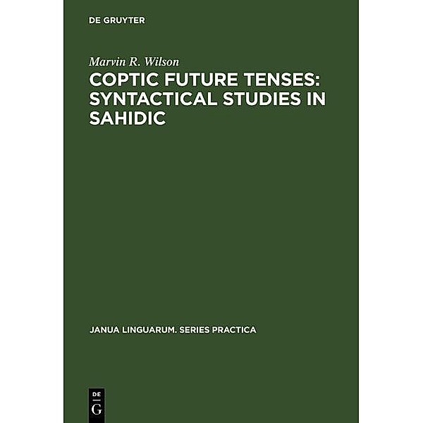 Coptic future tenses: syntactical studies in Sahidic / Janua Linguarum. Series Practica Bd.64, Marvin R. Wilson