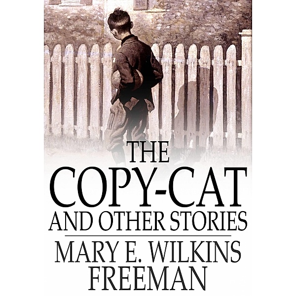 Copy-Cat and Other Stories / The Floating Press, Mary E. Wilkins Freeman