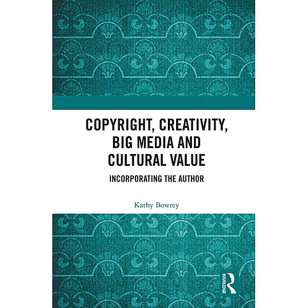 Copyright, Creativity, Big Media and Cultural Value, Kathy Bowrey