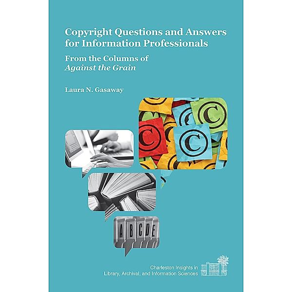 Copyright Questions and Answers for Information Professionals / Charleston Insights in Library, Archival, and Information Sciences, Laura N. Gasaway