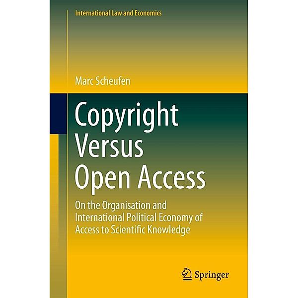 Copyright Versus Open Access / International Law and Economics, Marc Scheufen