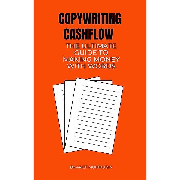 Copywriting Cashflow The Ultimate Guide To Making Money With Words, Arief Muinnudin