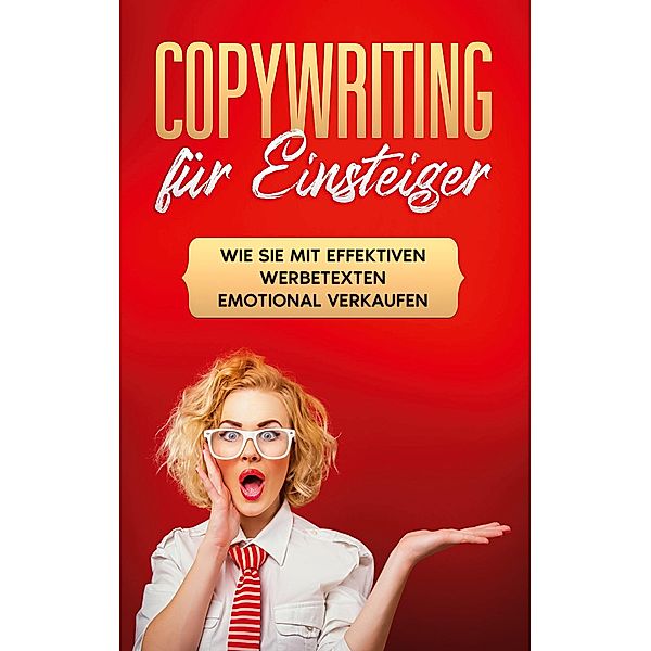 Copywriting für Einsteiger: Wie Sie mit effektiven Werbetexten emotional Verkaufen, Armin Gräb