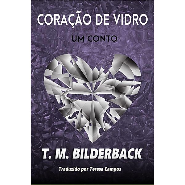 Coracao de Vidro - Um conto, T. M. Bilderback