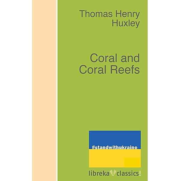 Coral and Coral Reefs, Thomas Henry Huxley