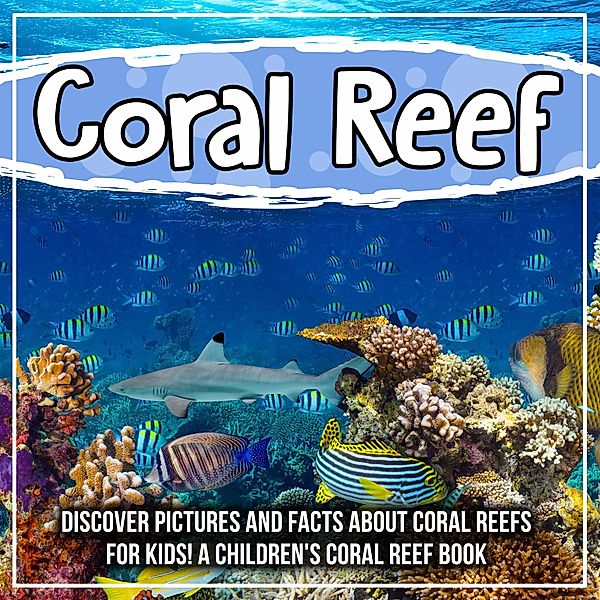 Coral Reef: Discover Pictures and Facts About Coral Reefs For Kids! A Children's Coral Reef Book / Bold Kids, Bold Kids