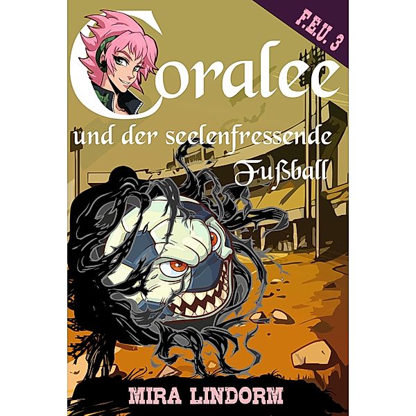 Coralee und der seelenfressende Fussball / F.E.U. Bd.3, Mira Lindorm