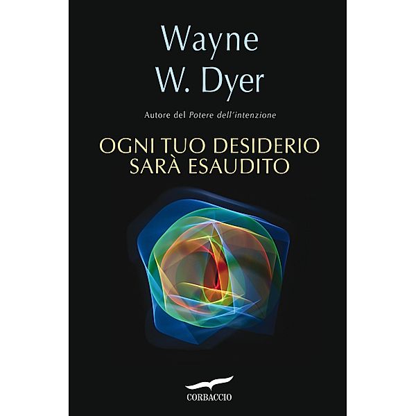 Corbaccio Benessere: Ogni tuo desiderio sarà esaudito, Wayne W. Dyer
