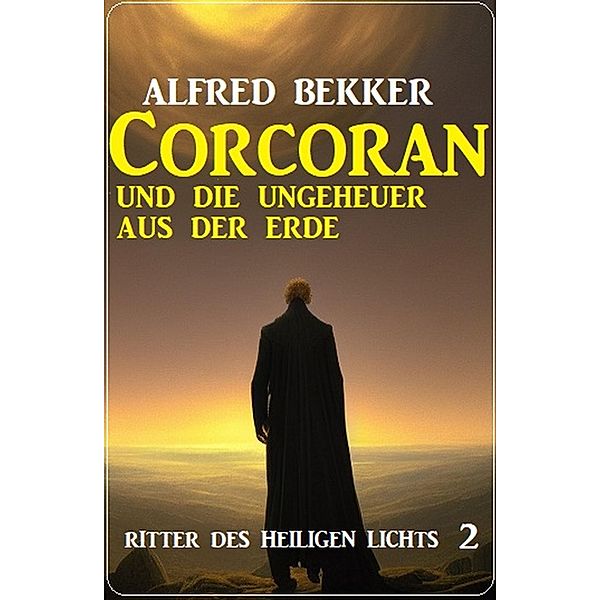 Corcoran und die Ungeheuer aus der Erde: Ritter des Heiligen Lichts 2, Alfred Bekker