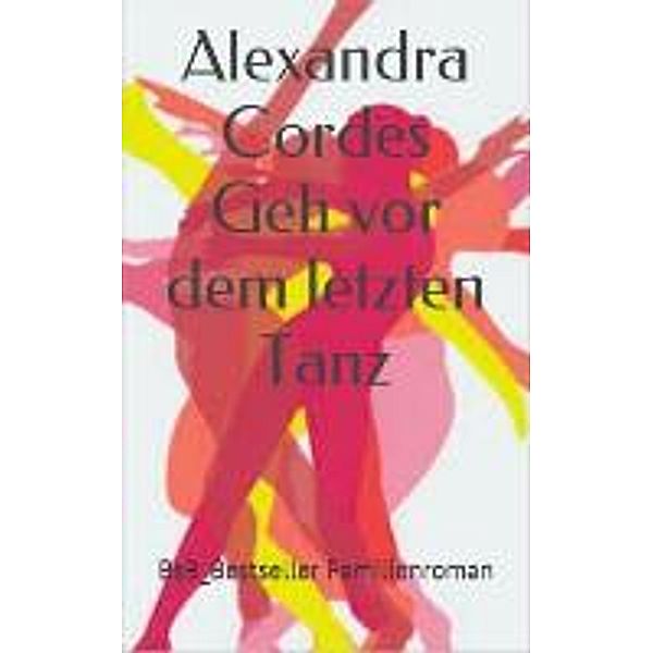 Cordes, A: Geh vor dem letzten Tanz, Alexandra Cordes