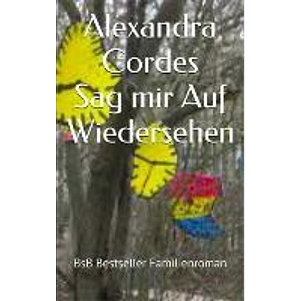 Cordes, A: Sag mir auf Wiedersehen, Alexandra Cordes