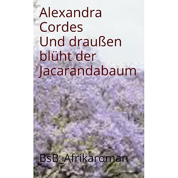 Cordes, A: Und draußen blüht der Jacarandabaum, Alexandra Cordes