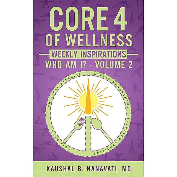 CORE 4 of Wellness Weekly Inspirations: Who Am I? - Volume 2, Kaushal B. Nanavati