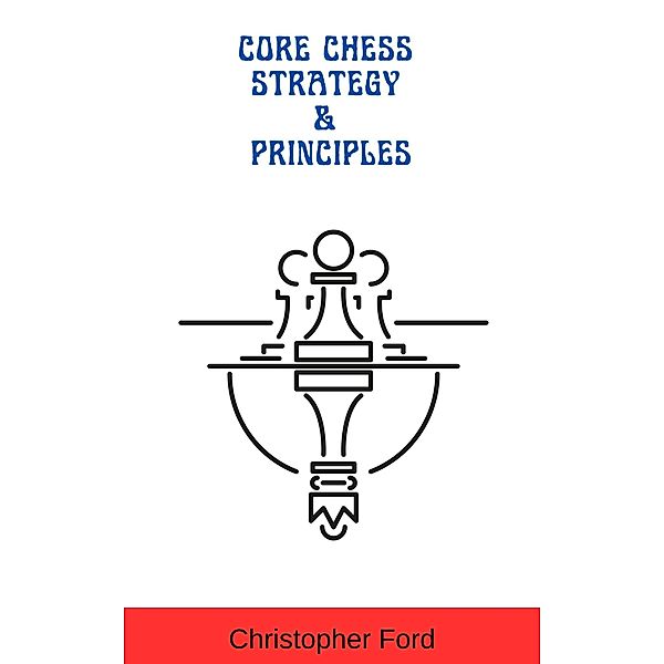 Core Chess Strategy & Principles (The Chess Collection) / The Chess Collection, Christopher Ford