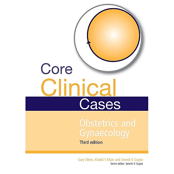 Core Clinical Cases in Obstetrics and Gynaecology, Janesh Gupta, Gary Mires, Khalid Khan