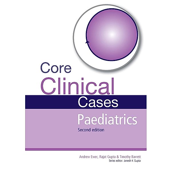 Core Clinical Cases in Paediatrics, Andrew Ewer, Rajat Gupta