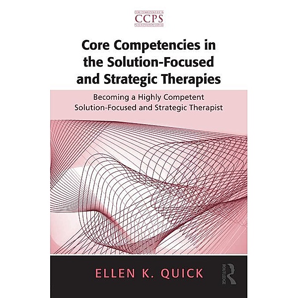 Core Competencies in the Solution-Focused and Strategic Therapies, Ellen K. Quick