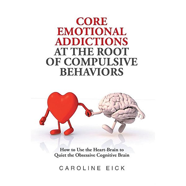 Core Emotional Addictions at the Root of Compulsive Behaviors, Caroline Eick