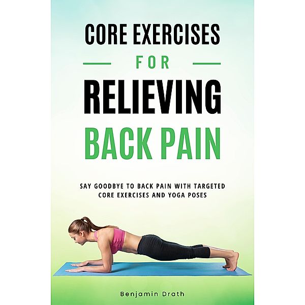Core Exercises For Relieving Back Pain, Benjamin Drath