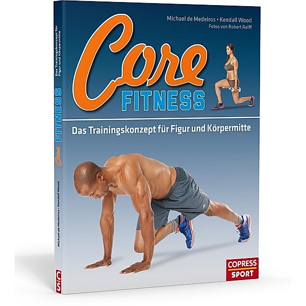 Core-Fitness Das Trainingskonzept für Figur und Körpermitte, Michael de Medeiros, Kendall Wood