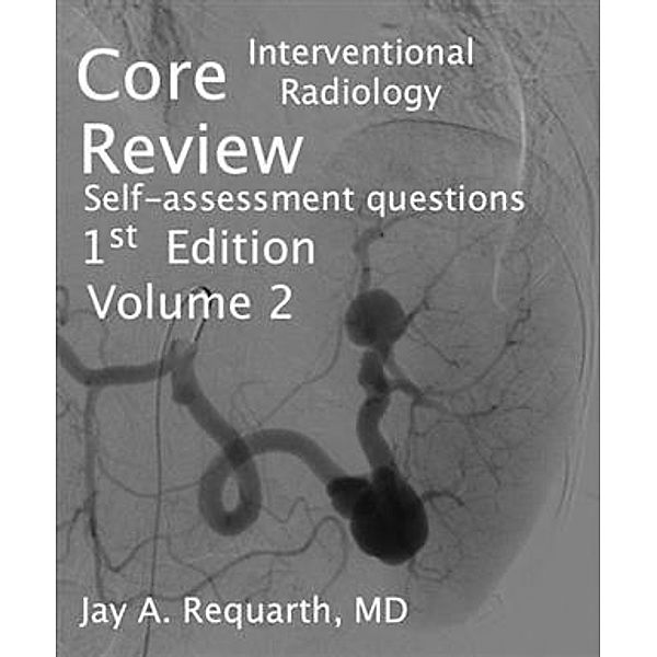 Core Interventional Radiology Review, Jay A. Requarth