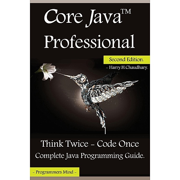 Core Java Professional : Think Twice - Code Once, Complete Java Programming Guide., Harry. H. Chaudhary.