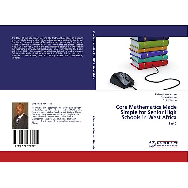 Core Mathematics Made Simple for Senior High Schools in West Africa, Elvis Adam Alhassan, Erwin Alhassan, N. K. Oladejo