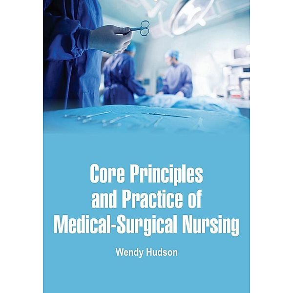 Core Principles and Practice of Medical-Surgical Nursing, Wendy Hudson