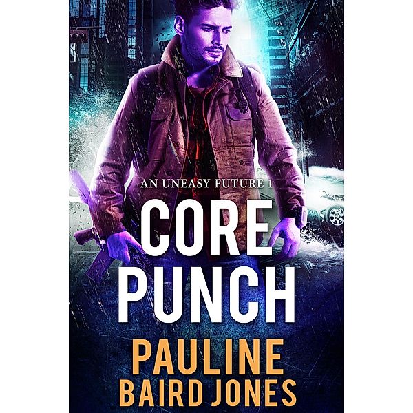 Core Punch (An Uneasy Future, #1) / An Uneasy Future, Pauline Baird Jones