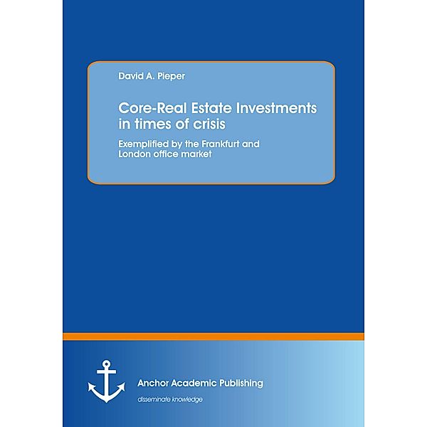 Core-Real Estate Investments in times of crisis: Exemplified by the Frankfurt and London office market, David A. Pieper