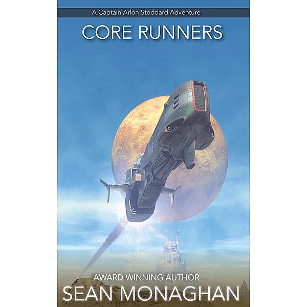 Core Runners (Captain Arlon Stoddard Adventures, #5) / Captain Arlon Stoddard Adventures, Sean Monaghan