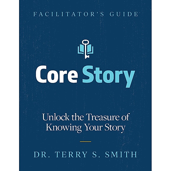 Core Story: Unlock the Treasure of Knowing Your Story, Terry Smith