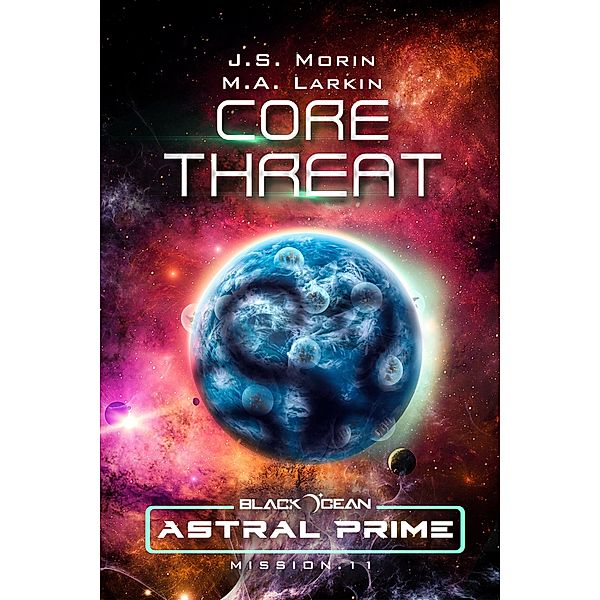 Core Threat: Mission 11 (Black Ocean: Astral Prime, #11) / Black Ocean: Astral Prime, J. S. Morin, M. A. Larkin