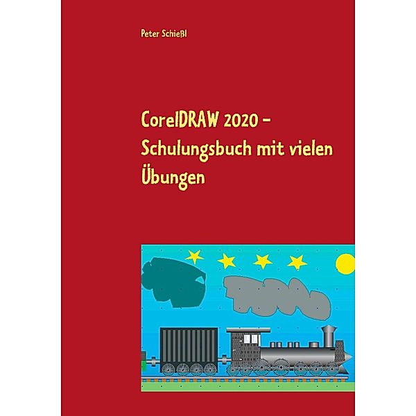 CorelDRAW 2020 - Schulungsbuch mit vielen Übungen, Peter Schießl