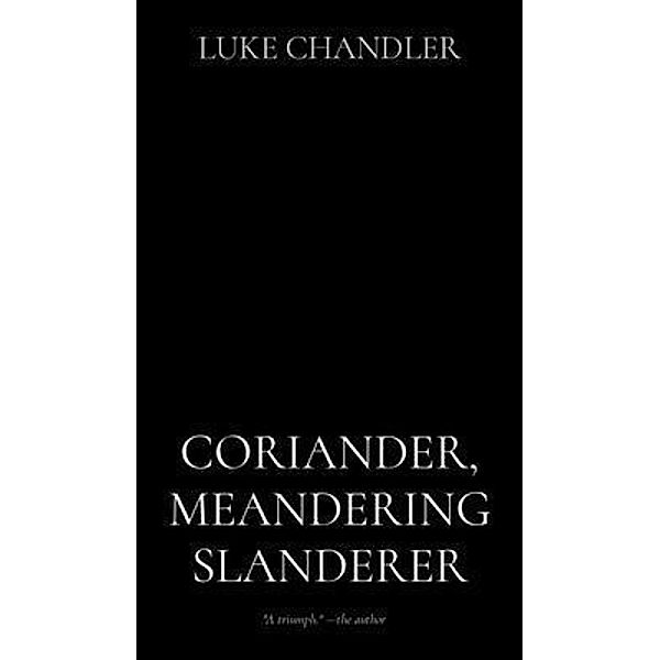 CORIANDER, MEANDERING SLANDERER, Luke Chandler