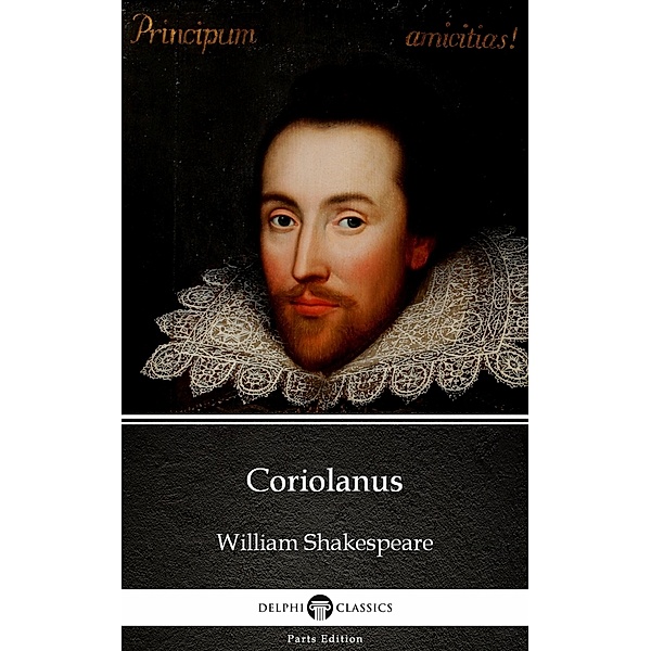 Coriolanus by William Shakespeare (Illustrated) / Delphi Parts Edition (William Shakespeare) Bd.31, William Shakespeare