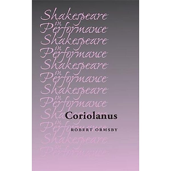 Coriolanus / Shakespeare in Performance, Robert Ormsby