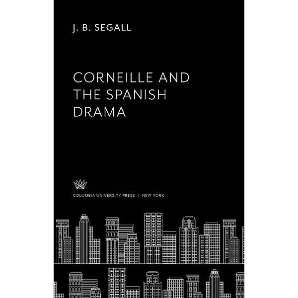 Corneille and the Spanish Drama, J. B. Segall