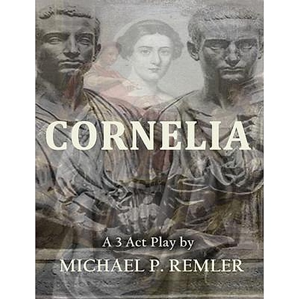 Cornelia, a 3 Act Play / First Edition Design Publishing, Michael P. Remler