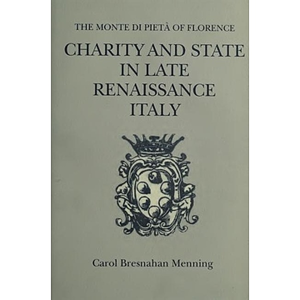 Cornell University Press: Charity and State in Late Renaissance Italy, Carol Bresnahan Menning