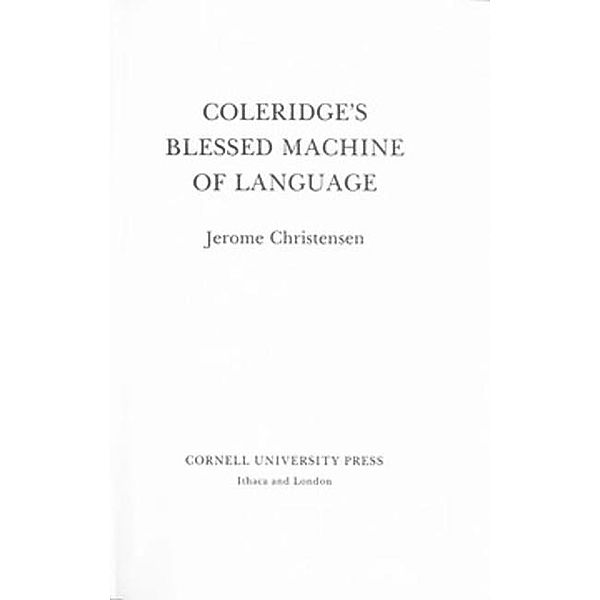 Cornell University Press: Coleridge's Blessed Machine of Language, Jerome Christensen