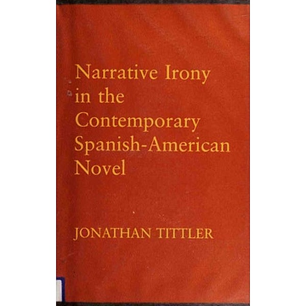 Cornell University Press: Narrative Irony in the Contemporary Spanish-American Novel, Jonathan Tittler