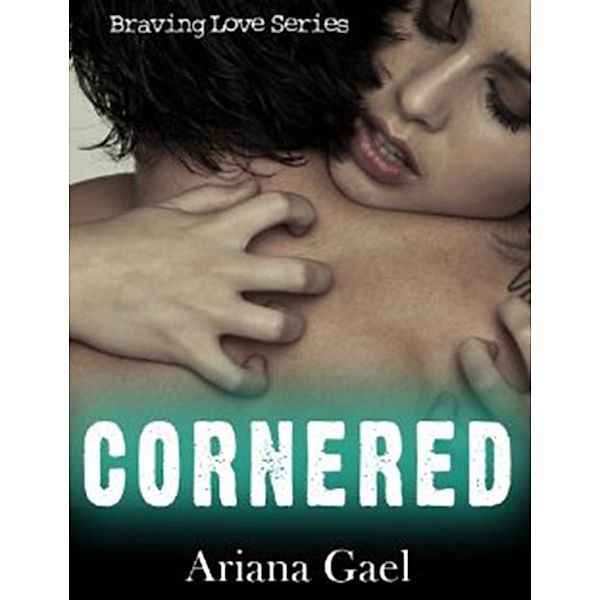 Cornered (Braving Love Trilogy #1), Ariana Gael